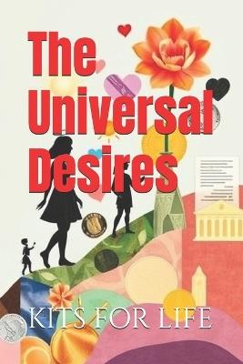 The Universal Desires: Unlocking the Power of Human Aspirations to Create Wealth, Wellness, and Social Change - Kits for Life - cover