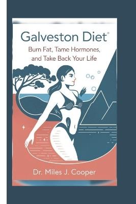 Galveston Diet: Burn Fat, Tame Hormones, and Take Back Your Life - Miles J Cooper - cover