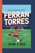 Ferran Torres: The Speedy Kid with Big Goals (Kids' Biography Book)