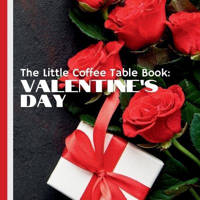 The Little Coffee Table Book: Valentine's Day: This captivating book takes you on a journey through the origins, traditions, and fascinating facts about the holiday of romance. - Mehco Design - cover