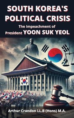 South Korea's Political Crisis: The Impeachment of President Yoon Suk Yeol - Arthur Crandon - cover