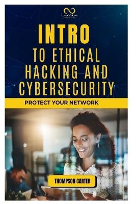 Intro to Ethical Hacking and Cybersecurity: Protect Your Network - Thompson Carter - cover
