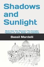 Shadows and Sunlight: Book One: The Pioneers The Complex Tapestry of Jews, Arabs, and Palestine