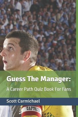 Guess The Manager: A Career Path Quiz Book For Fans - Scott Carmichael - cover