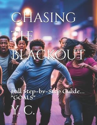 Chasing the Blackout: Full Step-by-Step Guide... "GOALS" - Y C - cover