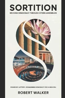 Sortition: Reviving Democracy Through Citizen Assemblies: Power by Lottery: Reimagining Democracy for a New Era - Robert Walker - cover