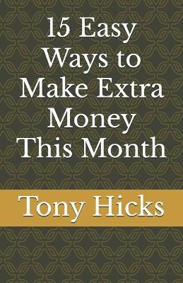 15 Easy Ways to Make Extra Money This Month - Tony Hicks - cover