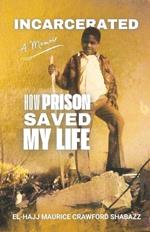 Incarcerated: How Prison Saved My Live