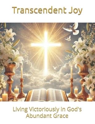 Transcendent Joy: Living Victoriously in God's Abundant Grace - Chantain M Lennon - cover