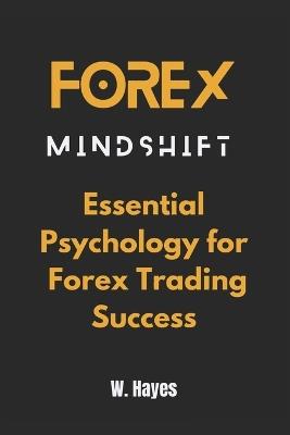 Forex Mindshift: Essential Psychology for Forex Trading Success - William Hayes - cover