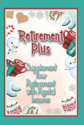 Retirement Plus: Supplement Your Retirement with Rental Income - Joshua King - cover