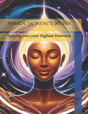 Awaken the Infinite Within: Tapping into your Highest Potential - Y C - cover