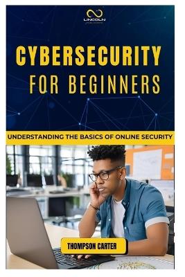 Cybersecurity for Beginners: Understanding the Basics of Online Security - Thompson Carter - cover
