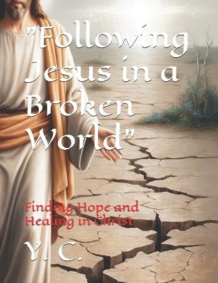 "Following Jesus in a Broken World": Finding Hope and Healing in Christ - Y C - cover