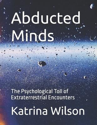 Abducted Minds: The Psychological Toll of Extraterrestrial Encounters - Katrina Wilson - cover