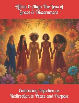 Affirm & Align The Lens of Grace & Discernment: Embracing Rejection as Redirection to Peace and Purpose - Chantain M Lennon - cover