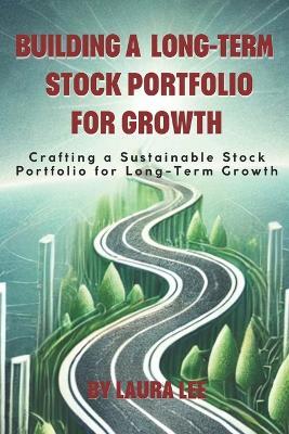Building a Long-Term Stock Portfolio for Growth - Laura Lee - cover