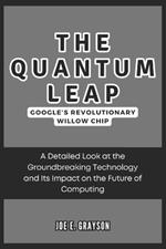 The Quantum Leap: Google's Revolutionary Willow Chip: A Detailed Look at the Groundbreaking Technology and Its Impact on the Future of Computing