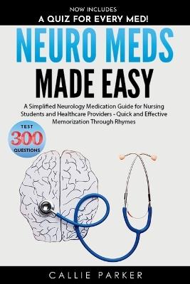 Neuro Meds Made Easy: A Simplified Neurology Medication Guide for Nursing Students and Healthcare Providers - Callie Parker - cover
