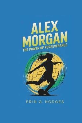 Alex Morgan: The Power of Perseverance - Erin G Hodges - cover