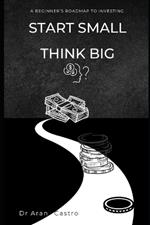 Start Small, Think Big: The Beginner's Roadmap to Investing