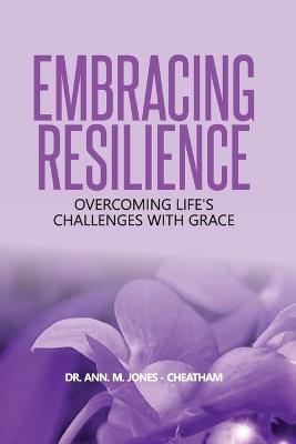 Embracing Resilience: Overcoming Life's Challenges with Grace - Ann M Jones - Cheatham - cover