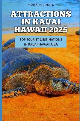 Attractions in Kauai Hawaii 2025: Top Tourist Destinations in Kauai Hawaii USA - Sharron Carter - cover