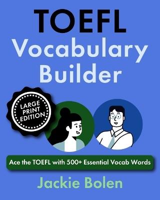 TOEFL Vocabulary Builder: Ace the TOEFL with 500+ Essential Vocab Words (Large Print Edition) - Jackie Bolen - cover