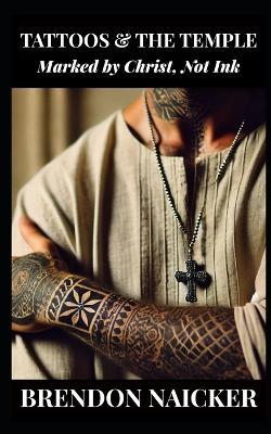 Tattoos and the Temple: Marked by Christ, Not Ink - Brendon Naicker - cover