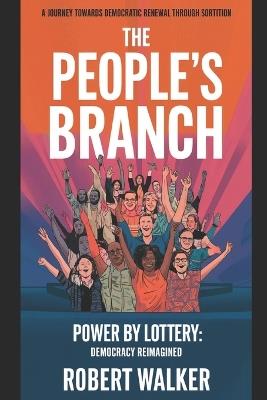 The People's Branch: A Journey Towards Democratic Renewal Through Sortition: Power by Lottery: Democracy Reimagined - Robert Walker - cover