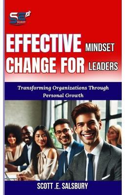 Effective Mindset Change For Leaders: Transforming Organizations Through Personal Growth - Scott E Salsbury - cover