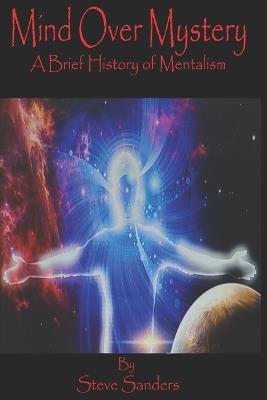 Mind Over Mystery: A Brief History of Mentalism - Steve Sanders - cover