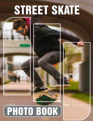 Street Skate Photo Book: Dynamic 40 Images Capturing Urban Skateboarding Lifestyle For Enthusiasts And Collectors - Amie Buck - cover