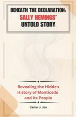 Beneath the Declaration: Sally Hemings' Untold Story: Revealing the Hidden History of Monticello and Its People