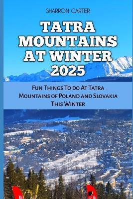Tatra Mountains at Winter 2025: Fun Things To do At Tatra Mountains of Poland and Slovakia This Winter - Sharron Carter - cover