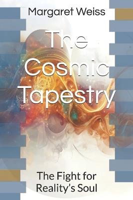 The Cosmic Tapestry: The Fight for Reality's Soul - Margaret Weiss - cover
