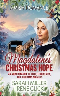 Magdalene's Christmas Home: An Amish Romance of Faith, Forgiveness, and Christmas Miracles - Irene Glick,Sarah Miller - cover