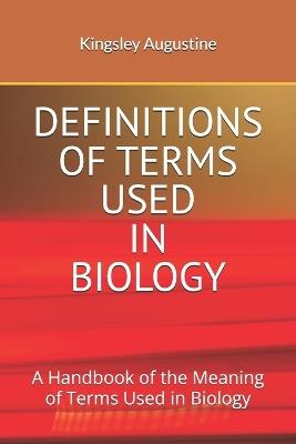 Definitions of Terms Used in Biology: A Handbook of the Meaning of Terms Used in Biology - Kingsley Augustine - cover