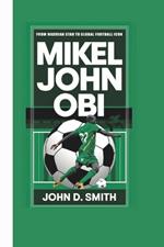 Mikel John Obi Biography: From Nigerian Star to Global Football Icon