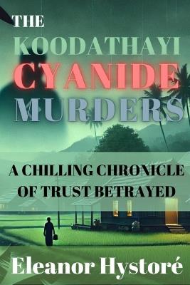 The Koodathayi Cyanide Murders: A Chilling Chronicle of Trust Betrayed - Eleanor Hystoré - cover