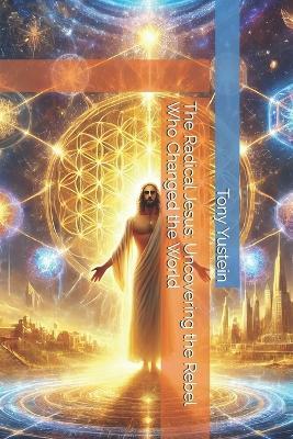 The Radical Jesus: Uncovering the Rebel Who Changed the World - Tony Yustein - cover