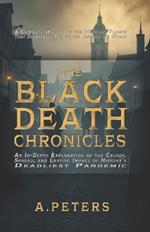 The Black Death Chronicles: A Complete History of the Medieval Plague That Devastated Europe and Changed the World: An In-Depth Exploration of the Causes, Spread, and Lasting Impact of History's Deadliest Pandemic