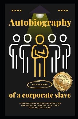 Autobiography of a Corporate Slave: A Serious discussion between two generations "Generation Z and Generation Alpha". - Buzz Leaps - cover