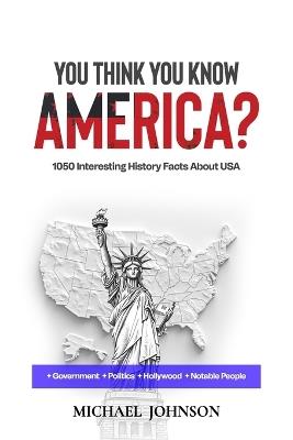 You think you know America?: 1050 Interesting History Facts About USA - Michael Johnson - cover