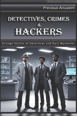 Detectives, Crime scene and Hackers - Precious Anusiem - cover