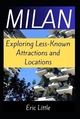 Milan: Exploring Less-Known Attractions and Locations - Eric Little - cover