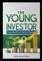 The Young Investor: Growing Wealth from Your First Paycheck