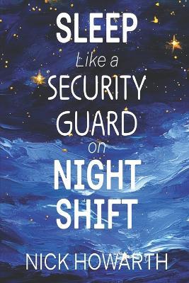 Sleep Like a Security Guard on Night Shift - Nick Howarth - cover
