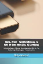 Black-i Brand: The Ultimate Guide to HDMI 8K: Embracing Ultra HD Excellence: Unlock the Future of Display Technology with HDMI 8K: Tips for Gaming, Streaming and Professional Use