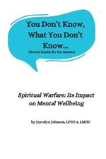 You Don't Know, What You Don't Know...: Spiritual Warfare: Its Impact on Mental Wellbeing